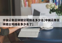 中国云象区块链公司排名多少名[中国云象区块链公司排名多少名了]