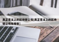 真正意义上的区块链公司[真正意义上的区块链公司有哪些]