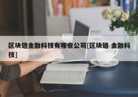 区块链金融科技有哪些公司[区块链 金融科技]