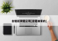 合链区块链公司[合链谁家的]