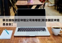 联合国投资区块链公司有哪些[联合国区块链基金会]