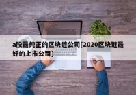 a股最纯正的区块链公司[2020区块链最好的上市公司]