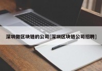 深圳做区块链的公司[深圳区块链公司招聘]