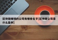 区块链赚钱的公司有哪些名字[区块链公司靠什么盈利]