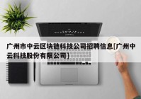 广州市中云区块链科技公司招聘信息[广州中云科技股份有限公司]