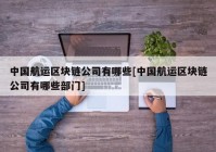 中国航运区块链公司有哪些[中国航运区块链公司有哪些部门]