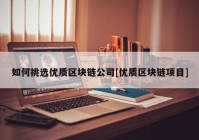 如何挑选优质区块链公司[优质区块链项目]